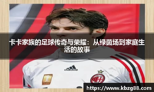 卡卡家族的足球传奇与荣耀:从绿茵场到家庭生活的故事